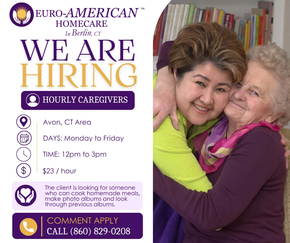 Euro-American Homecare is hiring hourly caregivers in the Avon, CT area, Monday to Friday, 12pm to 3pm, $23 per hour. Call (860) 829-0208.